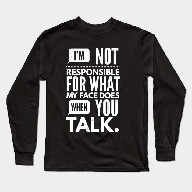 I'm Not Responsible for What My Face Does When You Talk Long Sleeve T-Shirt by dukito